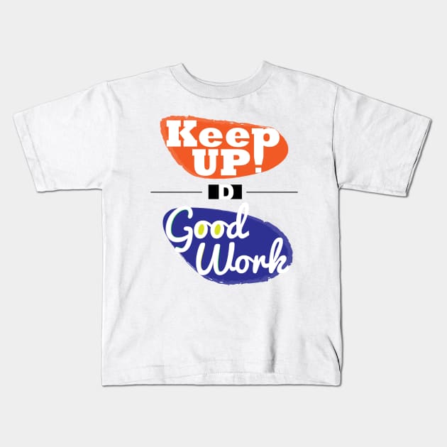 Keep up the good work! Kids T-Shirt by dblaiya